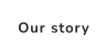 Our story